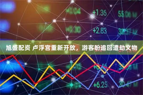 旭盛配资 卢浮宫重新开放，游客盼追回遭劫文物