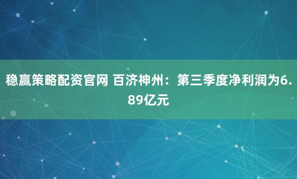 稳赢策略配资官网 百济神州：第三季度净利润为6.89亿元